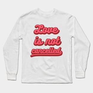 love is not cancelled Long Sleeve T-Shirt